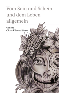 Oliver Edmund Moser - Vom Sein und Schein und dem Leben allgemein